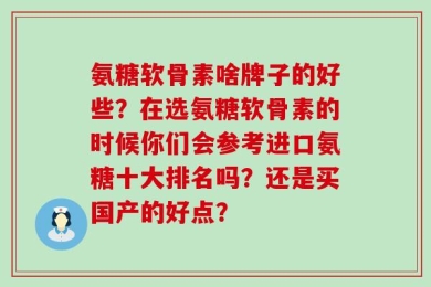 氨糖软骨素啥牌子的好些？在选氨糖软骨素的时候你们会参考进口氨糖十大排名吗？还是买国产的好点？