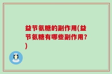 益节氨糖的副作用(益节氨糖有哪些副作用？)
