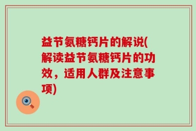 益节氨糖钙片的解说(解读益节氨糖钙片的功效，适用人群及注意事项)