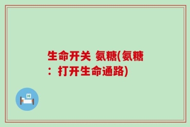 生命开关 氨糖(氨糖：打开生命通路)