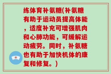 练体育补氨糖(补氨糖有助于运动员提高体能，适度补充可增强肌肉和心肺功能，可缓解运动疲劳。同时，补氨糖也有助于加快机体的康复和修复。)