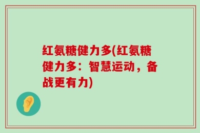 红氨糖健力多(红氨糖健力多：智慧运动，备战更有力)