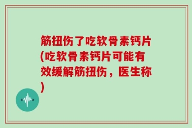 筋扭伤了吃软骨素钙片(吃软骨素钙片可能有效缓解筋扭伤，医生称)