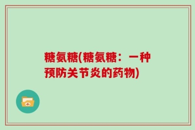 糖氨糖(糖氨糖：一种预防关节炎的药物)