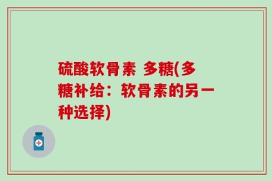硫酸软骨素 多糖(多糖补给：软骨素的另一种选择)