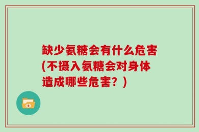 缺少氨糖会有什么危害(不摄入氨糖会对身体造成哪些危害？)