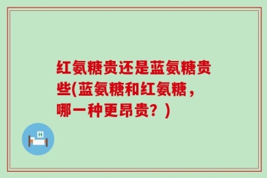 红氨糖贵还是蓝氨糖贵些(蓝氨糖和红氨糖，哪一种更昂贵？)