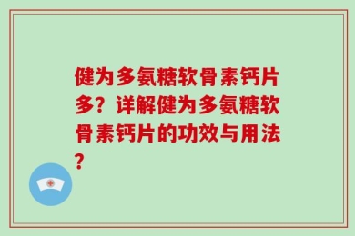 健为多氨糖软骨素钙片多？详解健为多氨糖软骨素钙片的功效与用法？