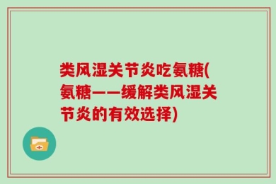 类风湿关节炎吃氨糖(氨糖——缓解类风湿关节炎的有效选择)
