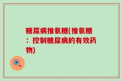 糖尿病推氨糖(推氨糖：控制糖尿病的有效药物)
