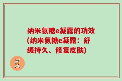 纳米氨糖e凝露的功效(纳米氨糖e凝露：舒缓持久、修复皮肤)