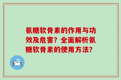 氨糖软骨素的作用与功效及危害？全面解析氨糖软骨素的使用方法？