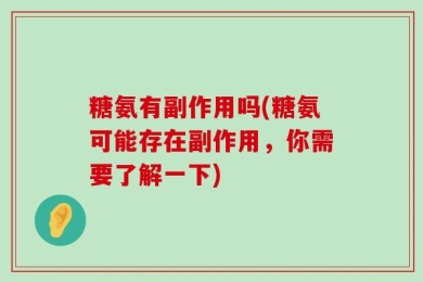 糖氨有副作用吗(糖氨可能存在副作用，你需要了解一下)