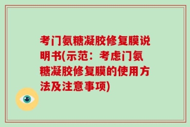 考门氨糖凝胶修复膜说明书(示范：考虑门氨糖凝胶修复膜的使用方法及注意事项)