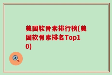 美国软骨素排行榜(美国软骨素排名Top10)
