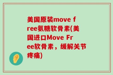 美国原装move free氨糖软骨素(美国进口Move Free软骨素，缓解关节疼痛)