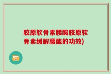 胶原软骨素腰酸胶原软骨素缓解腰酸的功效)