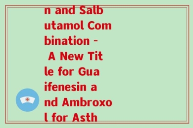 葡萄糖氨溴索加喘定(Guaifenesin and Salbutamol Combination - A New Title for Guaifenesin and Ambroxol for Asthma Treatment)