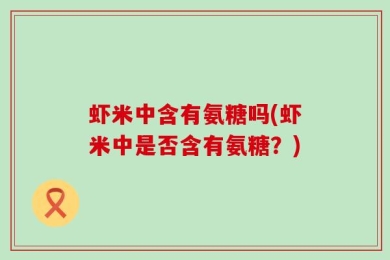 虾米中含有氨糖吗(虾米中是否含有氨糖？)