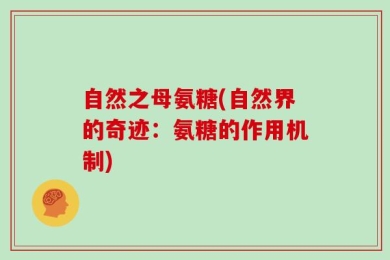 自然之母氨糖(自然界的奇迹：氨糖的作用机制)