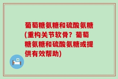 葡萄糖氨糖和硫酸氨糖(重构关节软骨？葡萄糖氨糖和硫酸氨糖或提供有效帮助)