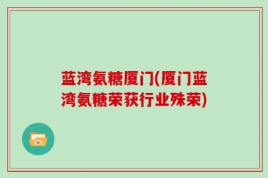 蓝湾氨糖厦门(厦门蓝湾氨糖荣获行业殊荣)
