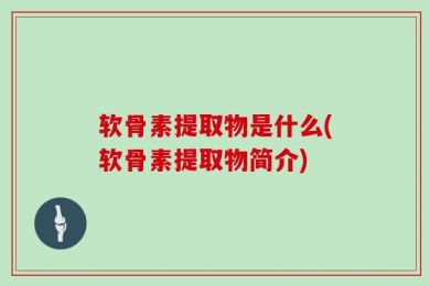 软骨素提取物是什么(软骨素提取物简介)