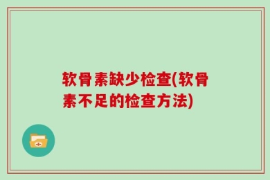 软骨素缺少检查(软骨素不足的检查方法)