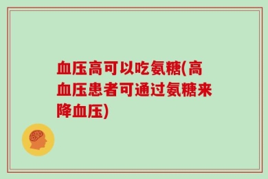 血压高可以吃氨糖(高血压患者可通过氨糖来降血压)