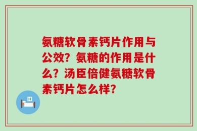 氨糖软骨素钙片作用与公效？氨糖的作用是什么？汤臣倍健氨糖软骨素钙片怎么样？