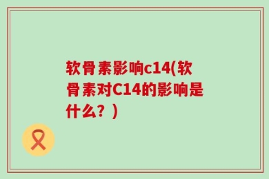 软骨素影响c14(软骨素对C14的影响是什么？)