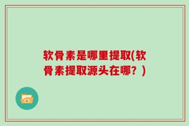 软骨素是哪里提取(软骨素提取源头在哪？)