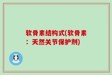 软骨素结构式(软骨素：天然关节保护剂)