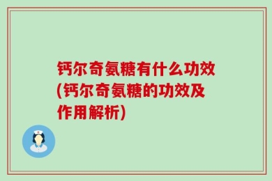 钙尔奇氨糖有什么功效(钙尔奇氨糖的功效及作用解析)