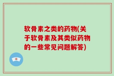 软骨素之类的药物(关于软骨素及其类似药物的一些常见问题解答)