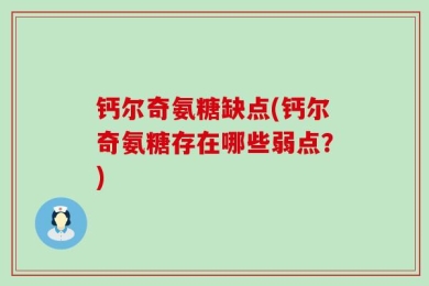钙尔奇氨糖缺点(钙尔奇氨糖存在哪些弱点？)