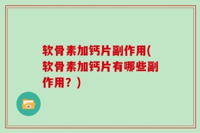 软骨素加钙片副作用(软骨素加钙片有哪些副作用？)