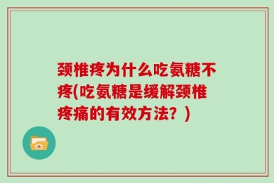 颈椎疼为什么吃氨糖不疼(吃氨糖是缓解颈椎疼痛的有效方法？)