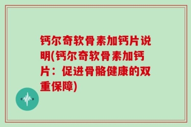 钙尔奇软骨素加钙片说明(钙尔奇软骨素加钙片：促进骨骼健康的双重保障)