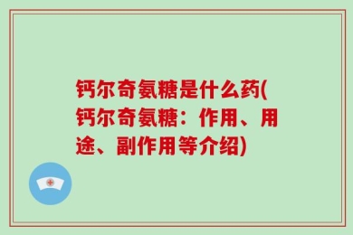 钙尔奇氨糖是什么药(钙尔奇氨糖：作用、用途、副作用等介绍)