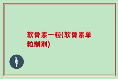 软骨素一粒(软骨素单粒制剂)