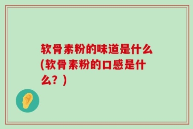 软骨素粉的味道是什么(软骨素粉的口感是什么？)