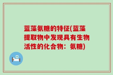 蓝藻氨糖的特征(蓝藻提取物中发现具有生物活性的化合物：氨糖)