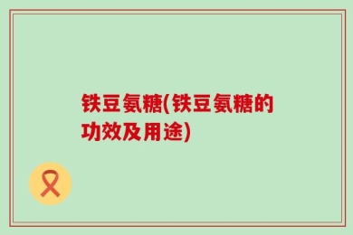 铁豆氨糖(铁豆氨糖的功效及用途)
