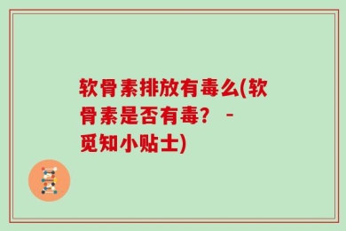 软骨素排放有毒么(软骨素是否有毒？ - 觅知小贴士)