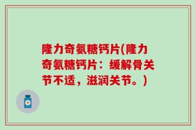 隆力奇氨糖钙片(隆力奇氨糖钙片：缓解骨关节不适，滋润关节。)