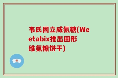 韦氏固立威氨糖(Weetabix推出固形维氨糖饼干)