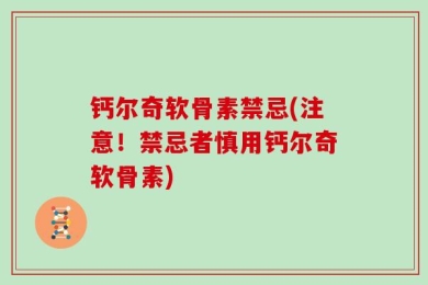 钙尔奇软骨素禁忌(注意！禁忌者慎用钙尔奇软骨素)