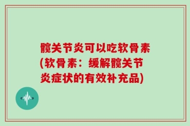 髋关节炎可以吃软骨素(软骨素：缓解髋关节炎症状的有效补充品)