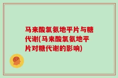 马来酸氯氨地平片与糖代谢(马来酸氯氨地平片对糖代谢的影响)